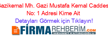 Gazikemal+Mh.+Gazi+Mustafa+Kemal+Caddesi+No:+1+Adresi+Kime+Ait Detayları+Görmek+için+Tıklayın!