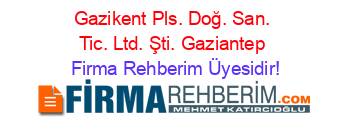Gazikent+Pls.+Doğ.+San.+Tic.+Ltd.+Şti.+Gaziantep Firma+Rehberim+Üyesidir!