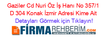 Gaziler+Cd+Nuri+Öz+İş+Hanı+No+357/1+D+304+Konak+İzmir+Adresi+Kime+Ait Detayları+Görmek+için+Tıklayın!