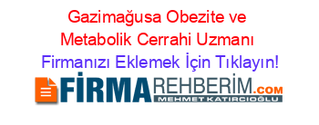 Gazimağusa+Obezite+ve+Metabolik+Cerrahi+Uzmanı Firmanızı+Eklemek+İçin+Tıklayın!