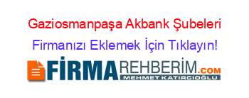 Gaziosmanpaşa+Akbank+Şubeleri Firmanızı+Eklemek+İçin+Tıklayın!