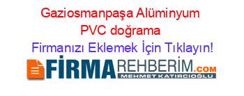 Gaziosmanpaşa+Alüminyum+PVC+doğrama Firmanızı+Eklemek+İçin+Tıklayın!