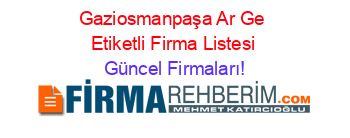 Gaziosmanpaşa+Ar+Ge+Etiketli+Firma+Listesi Güncel+Firmaları!