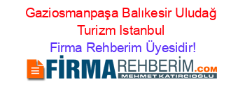 Gaziosmanpaşa+Balıkesir+Uludağ+Turizm+Istanbul Firma+Rehberim+Üyesidir!