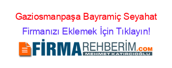 Gaziosmanpaşa+Bayramiç+Seyahat Firmanızı+Eklemek+İçin+Tıklayın!