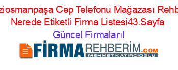 Gaziosmanpaşa+Cep+Telefonu+Mağazası+Rehberi+Nerede+Etiketli+Firma+Listesi43.Sayfa Güncel+Firmaları!
