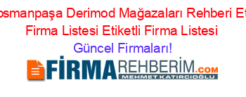 Gaziosmanpaşa+Derimod+Mağazaları+Rehberi+Etiketli+Firma+Listesi+Etiketli+Firma+Listesi Güncel+Firmaları!
