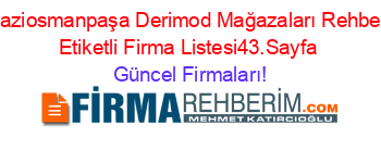 Gaziosmanpaşa+Derimod+Mağazaları+Rehberi+Etiketli+Firma+Listesi43.Sayfa Güncel+Firmaları!