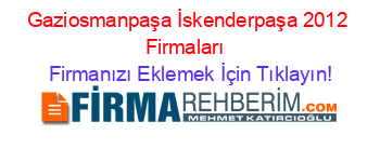 Gaziosmanpaşa+İskenderpaşa+2012+Firmaları+ Firmanızı+Eklemek+İçin+Tıklayın!