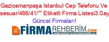 Gaziosmanpaşa+Istanbul+Cep+Telefonu+Ve+Aksesuar/466/41/””+Etiketli+Firma+Listesi3.Sayfa Güncel+Firmaları!