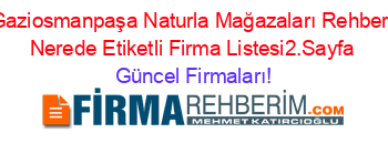 Gaziosmanpaşa+Naturla+Mağazaları+Rehberi+Nerede+Etiketli+Firma+Listesi2.Sayfa Güncel+Firmaları!