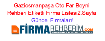 Gaziosmanpaşa+Oto+Far+Beyni+Rehberi+Etiketli+Firma+Listesi2.Sayfa Güncel+Firmaları!