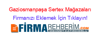 Gaziosmanpaşa+Sertex+Mağazaları Firmanızı+Eklemek+İçin+Tıklayın!