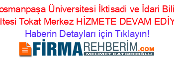 Gaziosmanpaşa+Üniversitesi+İktisadi+ve+İdari+Bilimler+Fakültesi+Tokat+Merkez+HİZMETE+DEVAM+EDİYOR! Haberin+Detayları+için+Tıklayın!