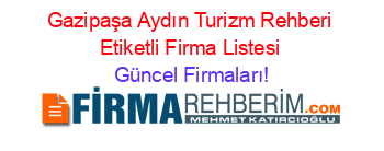 Gazipaşa+Aydın+Turizm+Rehberi+Etiketli+Firma+Listesi Güncel+Firmaları!