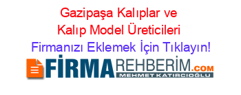 Gazipaşa+Kalıplar+ve+Kalıp+Model+Üreticileri Firmanızı+Eklemek+İçin+Tıklayın!