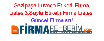 Gazipaşa+Luvoco+Etiketli+Firma+Listesi3.Sayfa+Etiketli+Firma+Listesi Güncel+Firmaları!