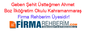 Geben+Şehit+Üstteğmen+Ahmet+Boz+İlköğretim+Okulu+Kahramanmaraş Firma+Rehberim+Üyesidir!