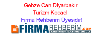 Gebze+Can+Diyarbakır+Turizm+Kocaeli Firma+Rehberim+Üyesidir!