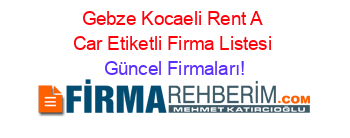 Gebze+Kocaeli+Rent+A+Car+Etiketli+Firma+Listesi Güncel+Firmaları!