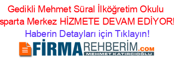 Gedikli+Mehmet+Süral+İlköğretim+Okulu+Isparta+Merkez+HİZMETE+DEVAM+EDİYOR! Haberin+Detayları+için+Tıklayın!