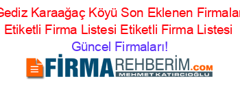 Gediz+Karaağaç+Köyü+Son+Eklenen+Firmalar+Etiketli+Firma+Listesi+Etiketli+Firma+Listesi Güncel+Firmaları!