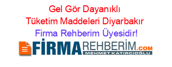 Gel+Gör+Dayanıklı+Tüketim+Maddeleri+Diyarbakır Firma+Rehberim+Üyesidir!