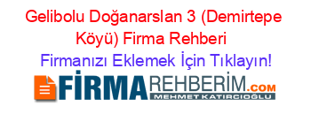 Gelibolu+Doğanarslan+3+(Demirtepe+Köyü)+Firma+Rehberi+ Firmanızı+Eklemek+İçin+Tıklayın!