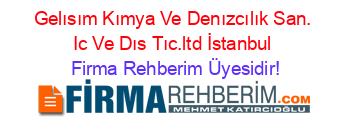 Gelısım+Kımya+Ve+Denızcılık+San.+Ic+Ve+Dıs+Tıc.ltd+İstanbul Firma+Rehberim+Üyesidir!
