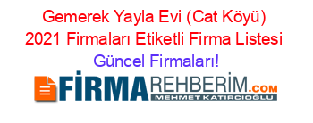 Gemerek+Yayla+Evi+(Cat+Köyü)+2021+Firmaları+Etiketli+Firma+Listesi Güncel+Firmaları!