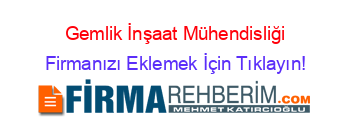 Gemlik+İnşaat+Mühendisliği Firmanızı+Eklemek+İçin+Tıklayın!