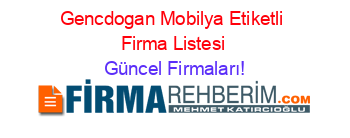 Gencdogan+Mobilya+Etiketli+Firma+Listesi Güncel+Firmaları!