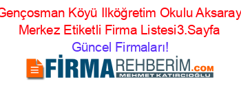 Gençosman+Köyü+Ilköğretim+Okulu+Aksaray+Merkez+Etiketli+Firma+Listesi3.Sayfa Güncel+Firmaları!