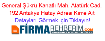 General+Şükrü+Kanatlı+Mah.+Atatürk+Cad.+192+Antakya+Hatay+Adresi+Kime+Ait Detayları+Görmek+için+Tıklayın!