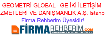 GEOMETRİ+GLOBAL+-+GE+İKİ+İLETİŞİM+HİZMETLERİ+VE+DANIŞMANLIK+A.Ş.+Istanbul Firma+Rehberim+Üyesidir!