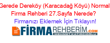 Gerede+Dereköy+(Karacadağ+Köyü)+Normal+Firma+Rehberi+27.Sayfa+Nerede?+ Firmanızı+Eklemek+İçin+Tıklayın!