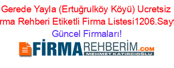 Gerede+Yayla+(Ertuğrulköy+Köyü)+Ucretsiz+Firma+Rehberi+Etiketli+Firma+Listesi1206.Sayfa Güncel+Firmaları!