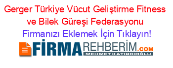 Gerger+Türkiye+Vücut+Geliştirme+Fitness+ve+Bilek+Güreşi+Federasyonu Firmanızı+Eklemek+İçin+Tıklayın!