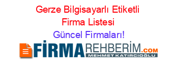 Gerze+Bilgisayarlı+Etiketli+Firma+Listesi Güncel+Firmaları!