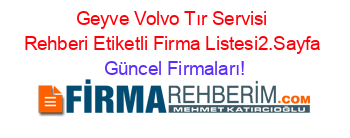 Geyve+Volvo+Tır+Servisi+Rehberi+Etiketli+Firma+Listesi2.Sayfa Güncel+Firmaları!