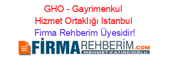 GHO+-+Gayrimenkul+Hizmet+Ortaklığı+Istanbul Firma+Rehberim+Üyesidir!