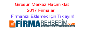 Giresun+Merkez+Hacımiktat+2017+Firmaları+ Firmanızı+Eklemek+İçin+Tıklayın!