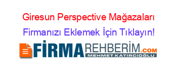 Giresun+Perspective+Mağazaları Firmanızı+Eklemek+İçin+Tıklayın!