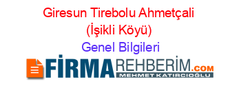 Giresun+Tirebolu+Ahmetçali+(İşikli+Köyü) Genel+Bilgileri
