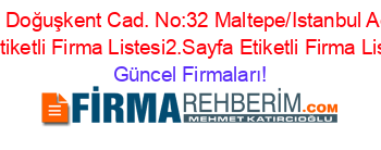 Girne+Mah.+Doğuşkent+Cad.+No:32+Maltepe/Istanbul+Adresi+Kime+Ait+Etiketli+Firma+Listesi2.Sayfa+Etiketli+Firma+Listesi Güncel+Firmaları!