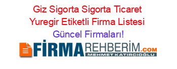 Giz+Sigorta+Sigorta+Ticaret+Yuregir+Etiketli+Firma+Listesi Güncel+Firmaları!