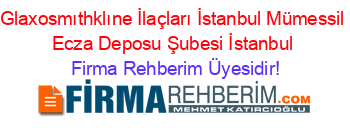 Glaxosmıthklıne+İlaçları+İstanbul+Mümessil+Ecza+Deposu+Şubesi+İstanbul Firma+Rehberim+Üyesidir!