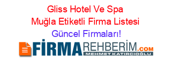 Gliss+Hotel+Ve+Spa+Muğla+Etiketli+Firma+Listesi Güncel+Firmaları!