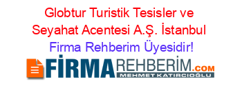 Globtur+Turistik+Tesisler+ve+Seyahat+Acentesi+A.Ş.+İstanbul Firma+Rehberim+Üyesidir!