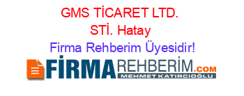 GMS+TİCARET+LTD.+STİ.+Hatay Firma+Rehberim+Üyesidir!